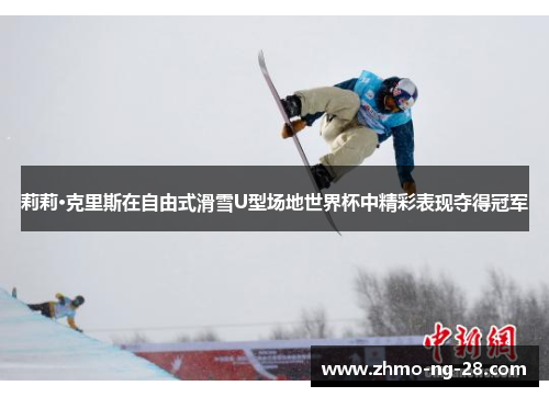 莉莉·克里斯在自由式滑雪U型场地世界杯中精彩表现夺得冠军 莉莉·克里斯在自由式滑雪U型场地世界杯中精彩表现夺得冠军