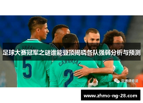 足球大赛冠军之谜谁能登顶揭晓各队强弱分析与预测