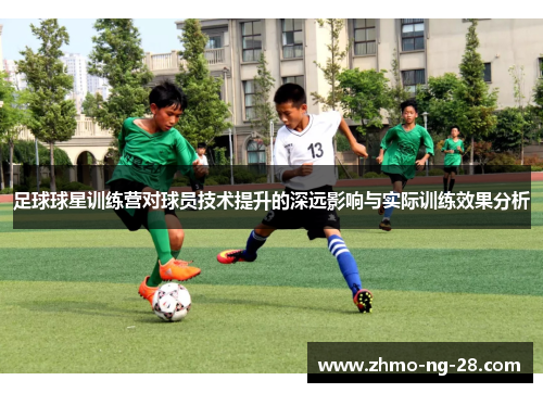 足球球星训练营对球员技术提升的深远影响与实际训练效果分析