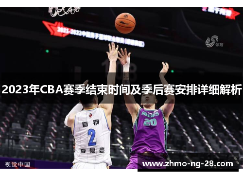 2023年CBA赛季结束时间及季后赛安排详细解析 2023年CBA赛季结束时间及季后赛安排详细解析