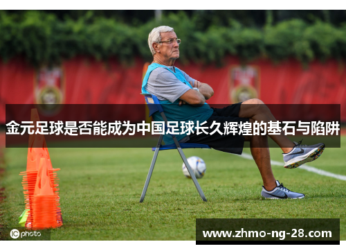 金元足球是否能成为中国足球长久辉煌的基石与陷阱 金元足球是否能成为中国足球长久辉煌的基石与陷阱