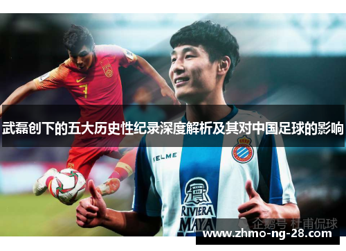 武磊创下的五大历史性纪录深度解析及其对中国足球的影响 武磊创下的五大历史性纪录深度解析及其对中国足球的影响